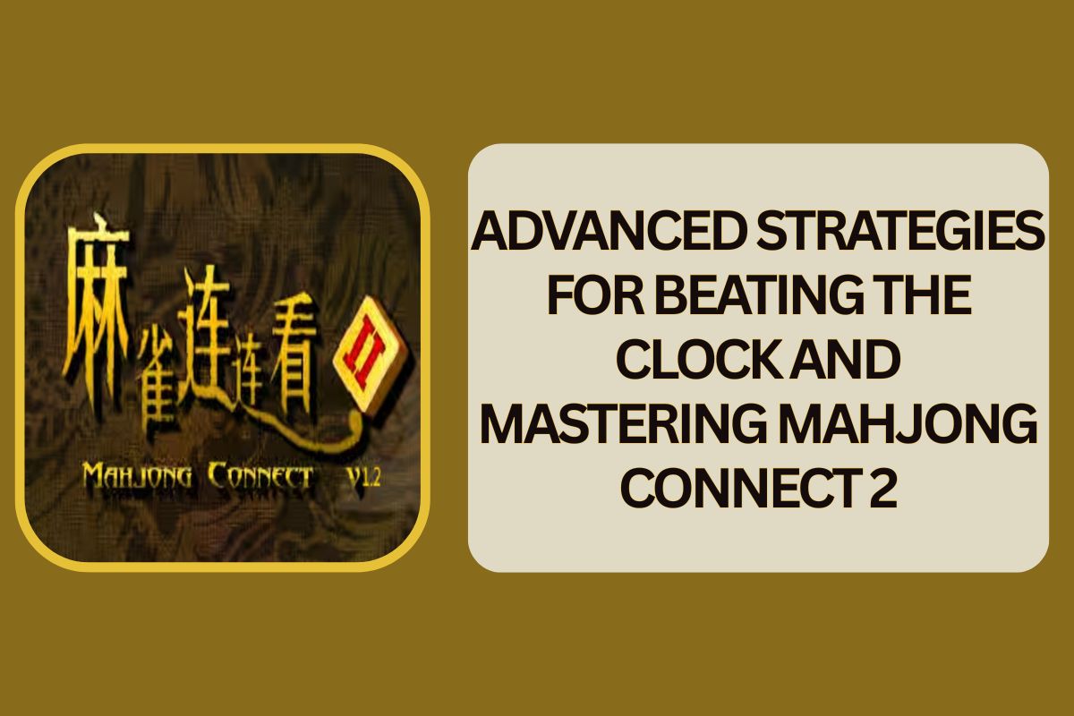 Advanced Strategies for Beating the Clock and Mastering Mahjong Connect 2